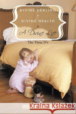 Divine Healing + Divine Health = A Divine Life: The Three D's Simmons, Evangelist Mary F. 9781449066703 Authorhouse - książka