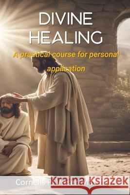 Divine Healing: a practical course for personal application Cornelis Pj Visser-Marchant 9780645074369 Freedom Philosophy - książka