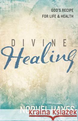 Divine Healing: God's Recipe for Life and Health Norvel Hayes 9781680310184 Harrison House - książka