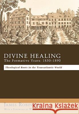Divine Healing: The Formative Years, 1830-1890: Theological Roots in the Transatlantic World Robinson, James 9781610971058 Pickwick Publications - książka