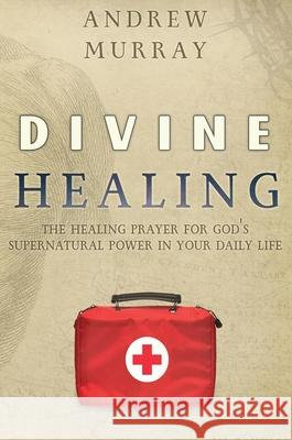 Divine Healing: The Healing Prayer for God's Supernatural Power in Your Daily Life Murray, Andrew 9781951372095 Palabra Pura - książka