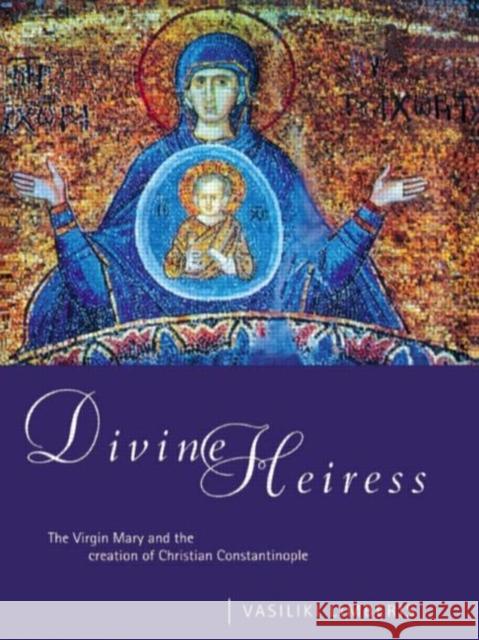 Divine Heiress : The Virgin Mary and the Making of Christian Constantinople Vasiliki Limberis 9780415642965 Routledge - książka