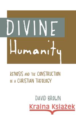 Divine Humanity: Kenosis and the Construction of a Christian Theology David Brown   9781602584556 Baylor University Press - książka