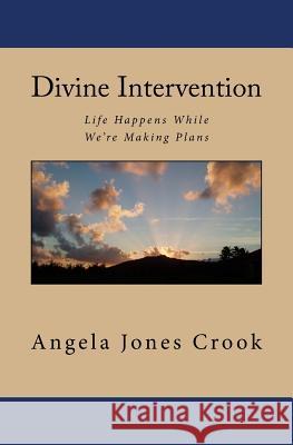 Divine Intervention: Life Happens While We're Making Plans Angela Jones Crook 9781450509077 Createspace - książka