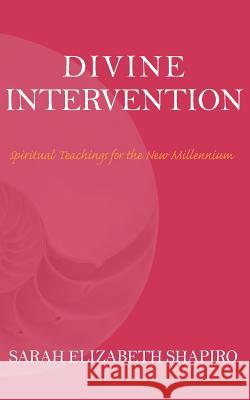 Divine Intervention: Spiritual Teachings for the New Millennium Sarah Elizabeth Shapiro 9781548277802 Createspace Independent Publishing Platform - książka