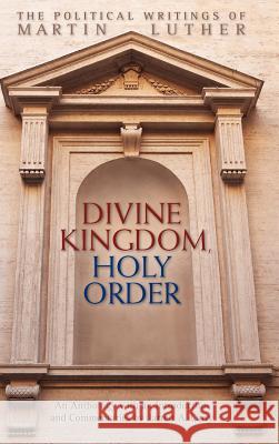 Divine Kingdom, Holy Order: The Political Writings of Martin Luther Luther, Martin 9780758627117 Concordia Publishing House - książka