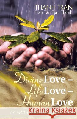 Divine Love - Life Love - Human Love: My Mother Is My Aunt-in-Law Tran, Thanh 9781973602392 WestBow Press - książka