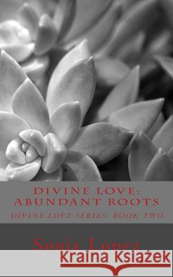 Divine Love: Abundant Roots Sonja Lopez 9781545342206 Createspace Independent Publishing Platform - książka