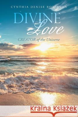 Divine Love: Creator of the Universe Cynthia Denise Robinson   9781669878209 Xlibris Us - książka