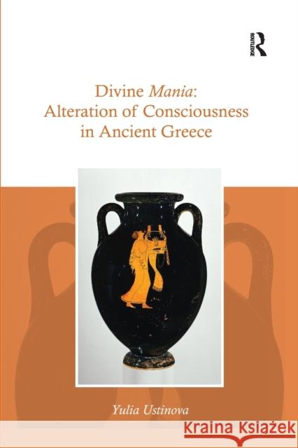Divine Mania: Alteration of Consciousness in Ancient Greece Yulia Ustinova 9780367594268 Routledge - książka