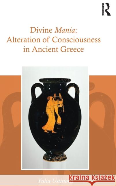 Divine Mania: Alteration of Consciousness in Ancient Greece Yulia Ustinova 9781138298118 Routledge - książka