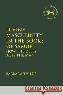 Divine Masculinity in the Books of Samuel Dr Barbara (Teaching Professor) Thiede 9780567709585 Bloomsbury Publishing PLC - książka