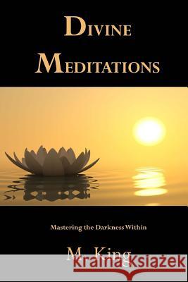 Divine Meditations: Mastering the Darkness Within M. King 9781535177283 Createspace Independent Publishing Platform - książka