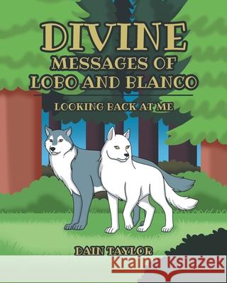 Divine Messages of Lobo and Blanco: Looking Back at Me Dain Taylor 9781685260996 Covenant Books - książka