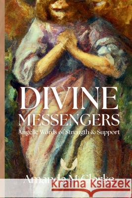 Divine Messengers: Angelic Words of Strength & Support Amanda M. Clarke 9781763749672 Koru Publishing - książka