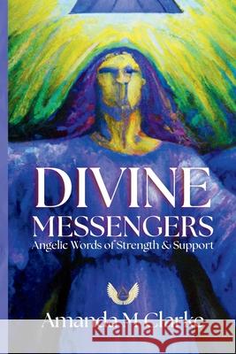 Divine Messengers: Angelic Words of Strength & Support Amanda M. Clarke 9781923614987 Koru Publishing - książka
