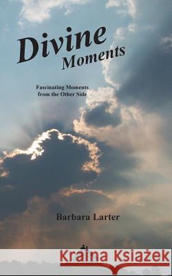 Divine Moments: Fascinating Moments from the Other Side Barbara Larter Cherry Kovacovich 9780989073301 Glass House Publications - książka