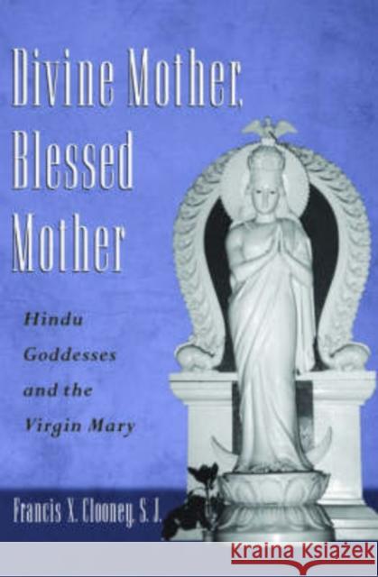 Divine Mother, Blessed Mother: Hindu Goddesses and the Virgin Mary Clooney, Francis 9780195170375 Oxford University Press - książka