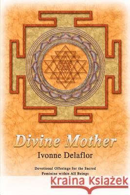 Divine Mother: Devotional Offerings for the Sacred Feminine within All Beings Delaflor, Ivonne 9780595443352 iUniverse - książka
