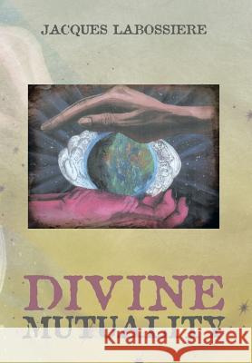 Divine Mutuality Jacques Labossiere 9781499029505 Xlibris Corporation - książka