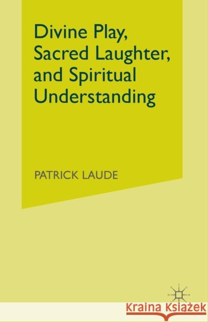 Divine Play, Sacred Laughter, and Spiritual Understanding Patrick Laude P. Laude 9781349531738 Palgrave MacMillan - książka