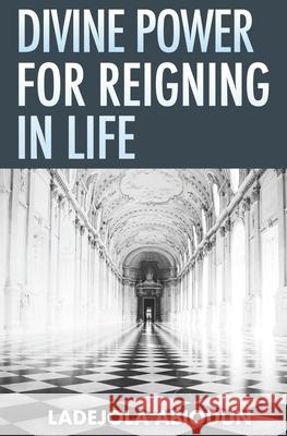 Divine Power for Reigning in Life Ladejola Abiodun 9798591936006 Independently Published - książka