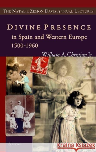 Divine Presence in Spain and Western Europe 1500-1960: Visions, Religious Images and Photographs Christian, William A., Jr. 9786155053375 Central European University Press - książka