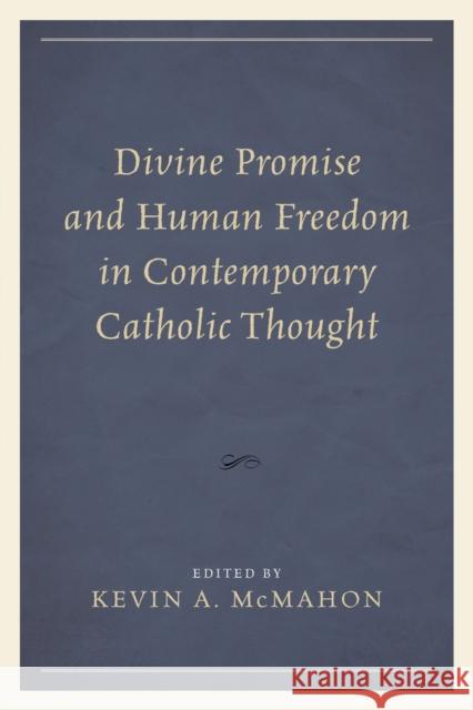 Divine Promise and Human Freedom in Contemporary Catholic Thought Kevin A. McMahon Rev Joseph Lienhard Rev David, S.J. Meconi 9781498500357 Lexington Books - książka