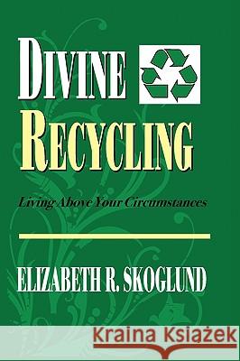 Divine Recycling: Living Above Your Circumstances Elizabeth R. Skoglund 9780615277059 Netmenders - książka