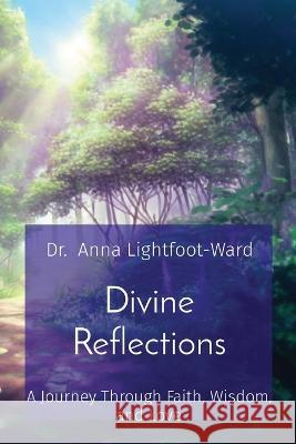 Divine Reflections: A Journey Through Faith, Wisdom, and Love Dr Anna Lightfoot-Ward Johnathan Lightfoot  9781088129128 IngramSpark - książka