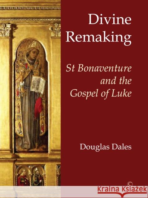 Divine Remaking: St Bonaventure and the Gospel of Luke Douglas Dales 9780227176535 James Clarke Company - książka