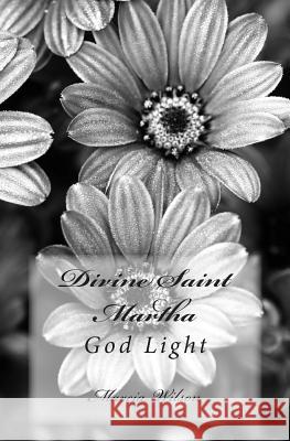 Divine Saint Martha: God Light Marcia Wilson 9781499243406 Createspace Independent Publishing Platform - książka