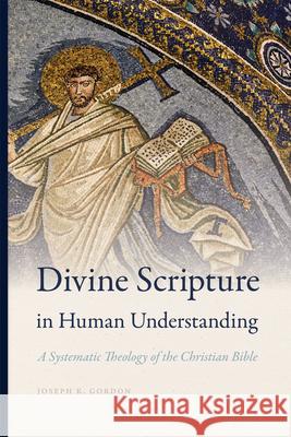 Divine Scripture in Human Understanding: A Systematic Theology of the Christian Bible Joseph K. Gordon 9780268105181 University of Notre Dame Press - książka