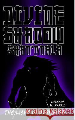 Divine Shadow Shan'dnala: : The Light in the Darkness Aurecio Wallace Harris 9781536812756 Createspace Independent Publishing Platform - książka