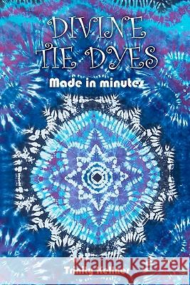 Divine Tie Dyes Made in Minutes: For Ages 8-80 Trinity Kellner MS Tricia Lynn Pilkington 9781452806112 Createspace - książka