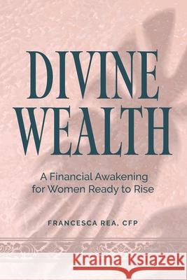 Divine Wealth: A Financial Awakening for Women Ready to Rise Francesca Re 9781666415599 Flb Publishing Inc. - książka