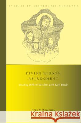 Divine Wisdom as Judgment: Reading Biblical Wisdom with Karl Barth Kyle McCracken 9789004755352 Brill - książka