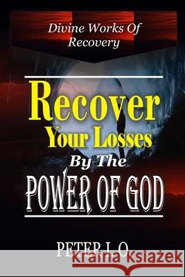 Divine Works of Recovery: Supernatural ways through which God recover our loses. Peter I. O 9781705643136 Independently Published - książka