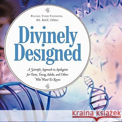 Divinely Designed: A Scientific Approach to Apologetics for Teens, Young Adults, and Others Who Want To Know Stephens Bs Mat Dmin, Rachel Ford 9781456730918 Authorhouse - książka