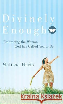 Divinely Enough: Embracing the Woman God Has Called You to Be Harts, Melissa 9781490802015 WestBow Press - książka