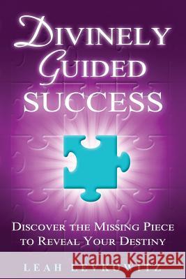 Divinely Guided Success: Discover the Missing Piece to Reveal Your Destiny Leah Levkowitz 9780615985282 Divinely Guided Success - książka