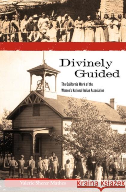Divinely Guided: The California Work of the Women's National Indian Association Mathes, Valerie Sherer 9780896727458 Texas Tech University Press - książka