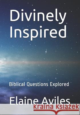 Divinely Inspired: Biblical Questions Explored Elaine Aviles 9781095278741 Independently Published - książka