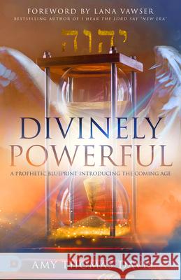 Divinely Powerful: A Prophetic Blueprint Introducing the Coming Age Amy Thoma 9780768461008 Destiny Image Incorporated - książka