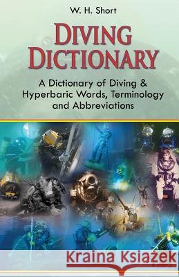 Diving Dictionary: A Dictionary of Diving and Hyperbaric, Terminologies and Abbreviations W. H. Short 9781439215159 Booksurge Publishing - książka