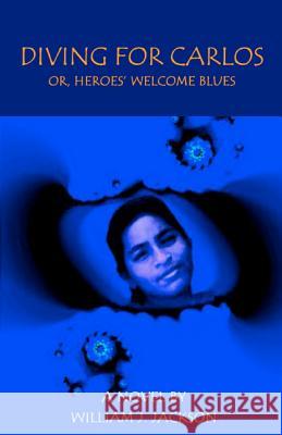 Diving for Carlos: Or, Heroes' Welcome Blues William J. Jackson 9781466435674 Createspace - książka