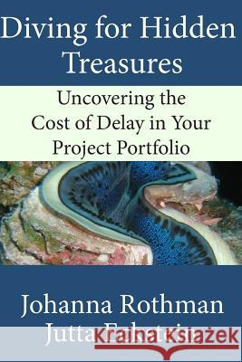 Diving for Hidden Treasures: Uncovering the Cost of Delay in Your Project Portfolio Jutta Eckstein Johanna Rothman 9781943487080 Practical Ink - książka
