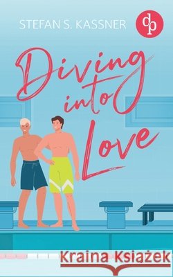 Diving into Love Eine Gay Sports Romance ?ber Forbidden Lovers und prickelnde Rivalit?t: Deine Chance auf alles Stefan S. Kassner 9783690900669 DP Verlag - książka
