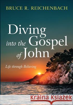 Diving Into the Gospel of John: Life Through Believing Bruce R. Reichenbach 9781666742077 Cascade Books - książka