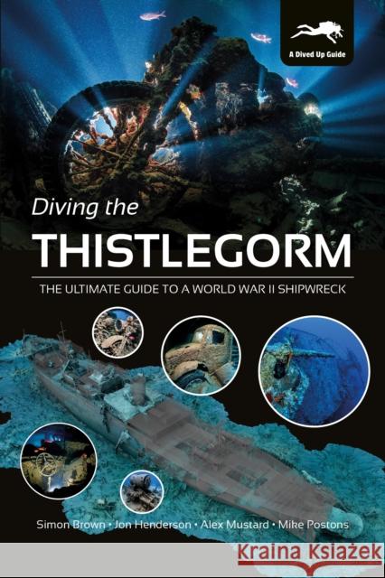 Diving the Thistlegorm: The Ultimate Guide to a World War II Shipwreck Simon Brown, Jon Henderson, Alex Mustard, Mike Postons, Emad Khalil 9781909455375 Dived Up Publications - książka